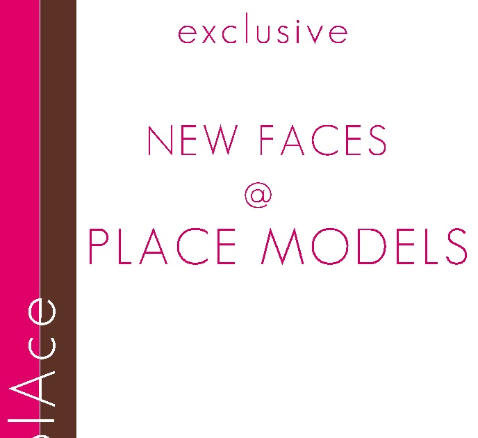 PRESENTING: PLACE MODEL MANAGEMENT NEW FACES